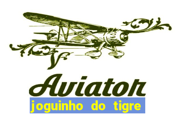 joguinho do tigre para ganhar dinheiro